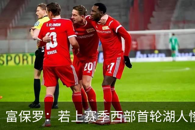 富保罗：若上赛季西部首轮湖人惨败火箭，詹姆斯可能已经退役