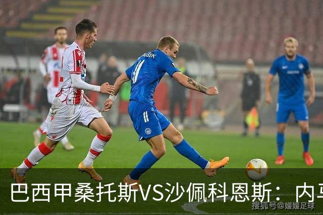 巴西甲桑托斯VS沙佩科恩斯：内马尔回归，桑托斯为保级而战
