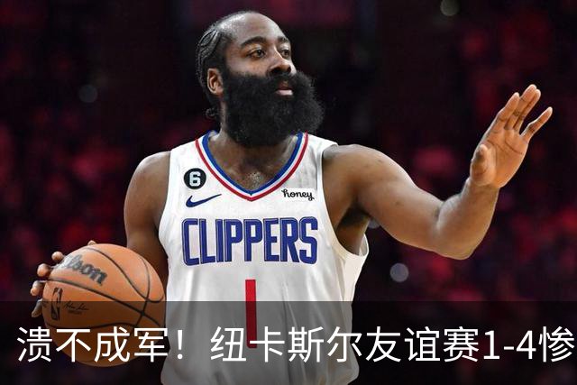 溃不成军！纽卡斯尔友谊赛1-4惨败英冠球队布里斯托尔城