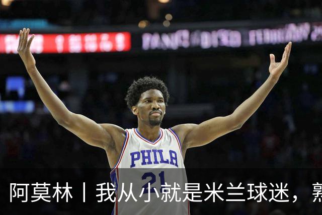 阿莫林丨我从小就是米兰球迷，熟知俱乐部的文化、理念与历史